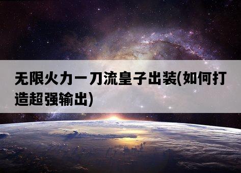 無限火力一刀流皇子出裝，如何打造超強輸出-圖1