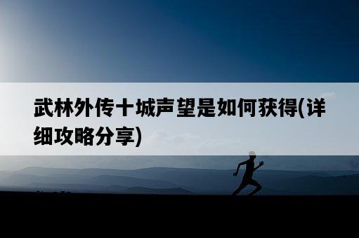 武林外傳十城聲望是如何獲得，詳細攻略分享-圖1