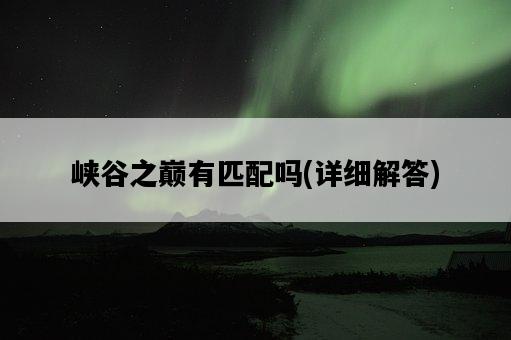 峽谷之巔有匹配嗎，詳細解答-圖1