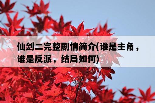 仙劍二完整劇情簡介，誰是主角，誰是反派，結局如何-圖1
