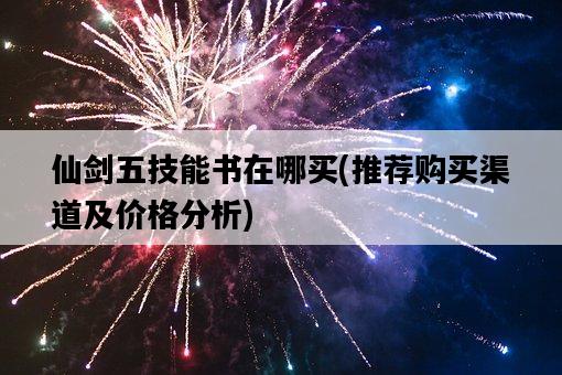 仙劍五技能書在哪買，推薦購買渠道及價格分析-圖1