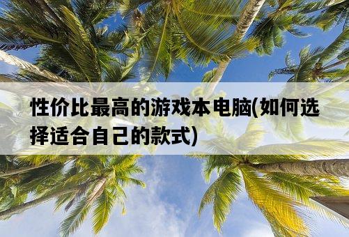 性價比最高的游戲本電腦，如何選擇適合自己的款式-圖1