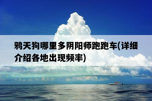 鴉天狗哪里多陰陽師跑跑車，詳細介紹各地出現頻率-圖1