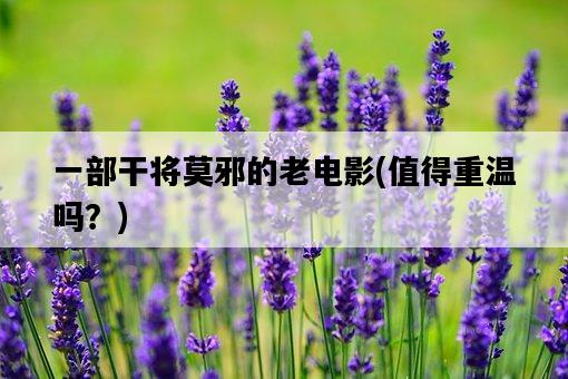 一部干將莫邪的老電影，值得重溫嗎？-圖1