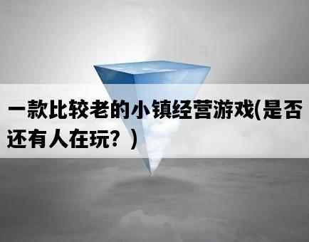 一款比較老的小鎮經營游戲，是否還有人在玩？-圖1