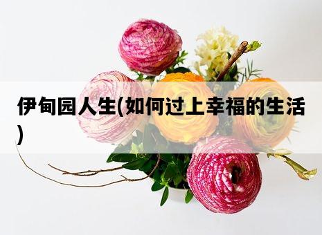 伊甸園人生，如何過上幸福的生活-圖1