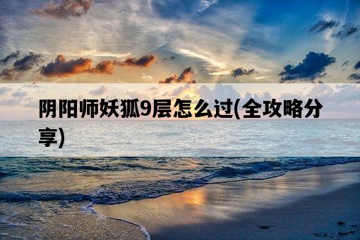 陰陽師妖狐9層怎么過，全攻略分享-圖1