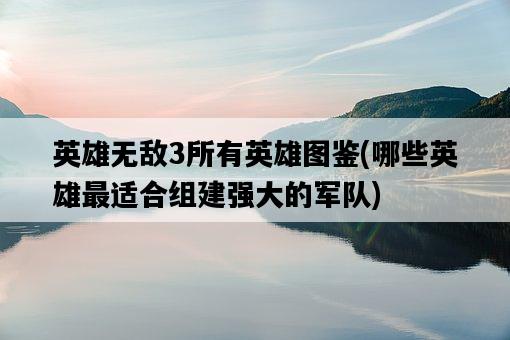 英雄無敵3所有英雄圖鑒，哪些英雄最適合組建強大的軍隊-圖1