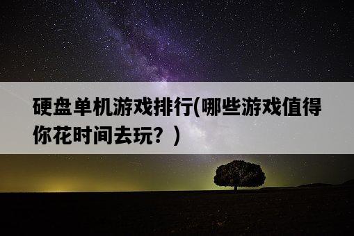 硬盤單機游戲排行，哪些游戲值得你花時間去玩？-圖1