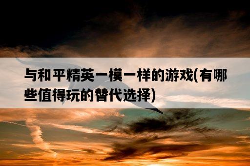與和平精英一模一樣的游戲，有哪些值得玩的替代選擇-圖1