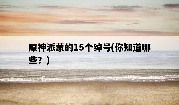 原神派蒙的15個綽號，你知道哪些？-圖1