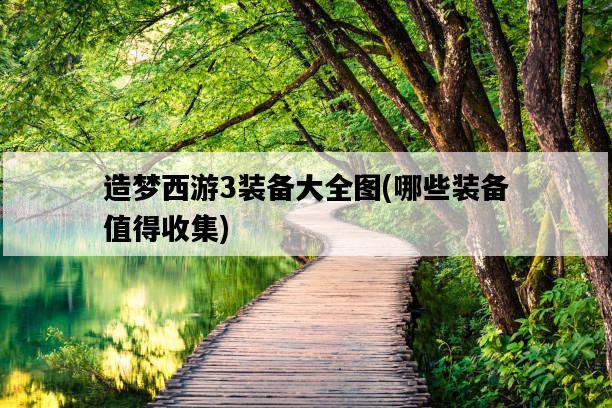造夢西游3裝備大全圖，哪些裝備值得收集-圖1