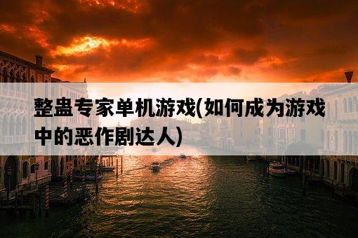 整蠱專家單機游戲，如何成為游戲中的惡作劇達人-圖1