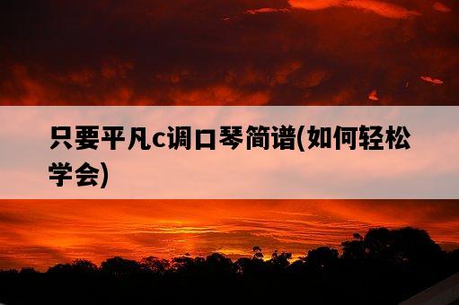 只要平凡c調口琴簡譜，如何輕松學會-圖1
