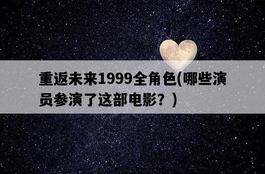 重返未來1999全角色，哪些演員參演了這部電影？-圖1
