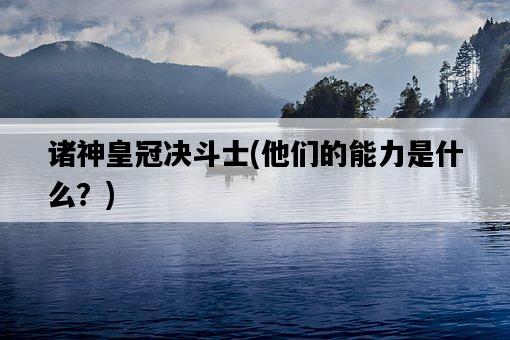 諸神皇冠決斗士，他們的能力是什么？-圖1