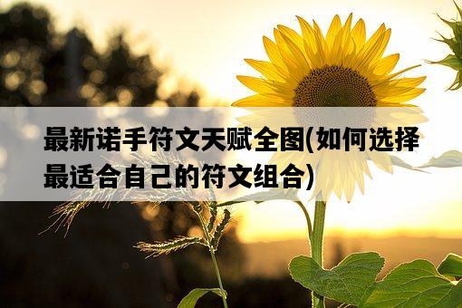 最新諾手符文天賦全圖，如何選擇最適合自己的符文組合-圖1