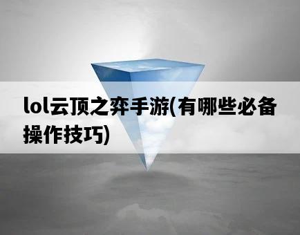 lol云頂之弈手游，有哪些必備操作技巧-圖1