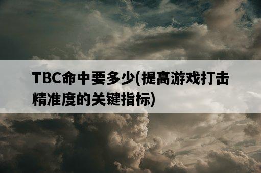 TBC命中要多少，提高游戲打擊精準度的關鍵指標-圖1