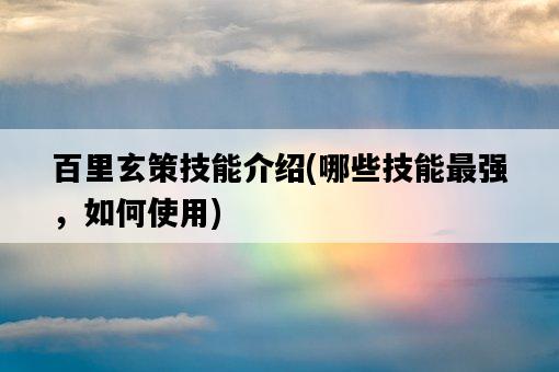 百里玄策技能介紹，哪些技能最強，如何使用-圖1