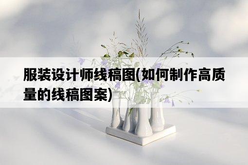 服裝設計師線稿圖，如何制作高質量的線稿圖案-圖1