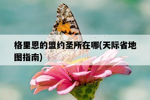 格里恩的盟約圣所在哪，天際省地圖指南-圖1