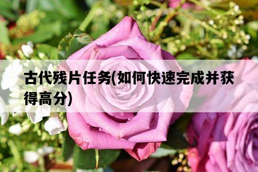 古代殘片任務，如何快速完成并獲得高分-圖1