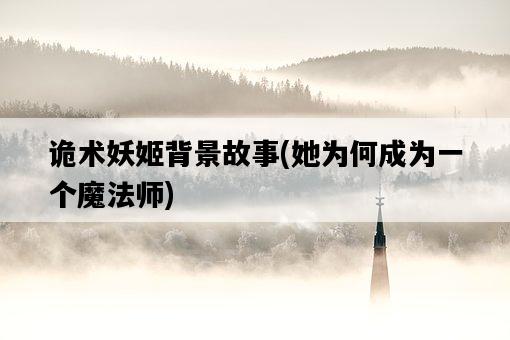 詭術妖姬背景故事，她為何成為一個魔法師-圖1
