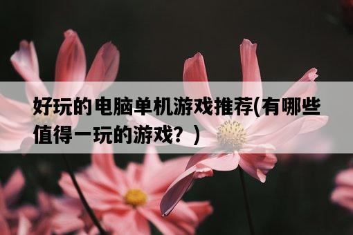 好玩的電腦單機游戲推薦，有哪些值得一玩的游戲？-圖1