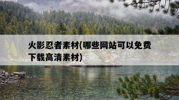 火影忍者素材，哪些網站可以免費下載高清素材-圖1