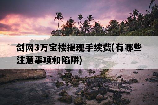 劍網3萬寶樓提現手續費，有哪些注意事項和陷阱-圖1