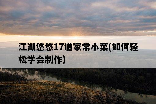 江湖悠悠17道家常小菜，如何輕松學會制作-圖1
