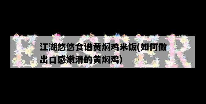 江湖悠悠食譜黃燜雞米飯，如何做出口感嫩滑的黃燜雞-圖1