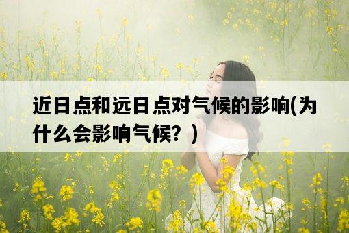 近日點和遠日點對氣候的影響，為什么會影響氣候？-圖1