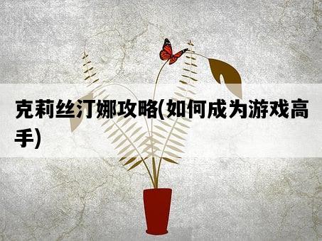 克莉絲汀娜攻略，如何成為游戲高手-圖1