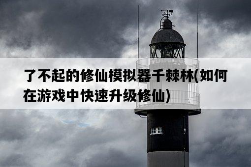 了不起的修仙模擬器千棘林，如何在游戲中快速升級修仙-圖1