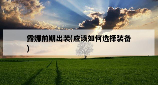 露娜前期出裝，應該如何選擇裝備-圖1