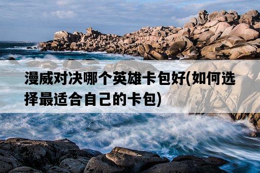 漫威對決哪個英雄卡包好，如何選擇最適合自己的卡包-圖1