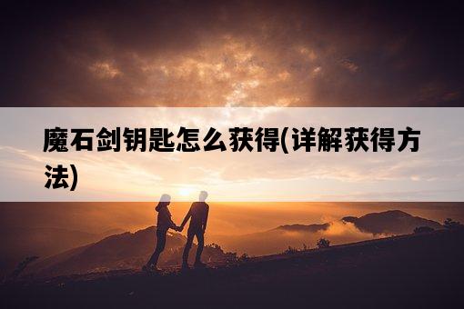 魔石劍鑰匙怎么獲得，詳解獲得方法-圖1