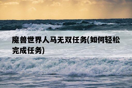 魔獸世界人馬無雙任務，如何輕松完成任務-圖1