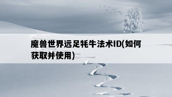 魔獸世界遠足牦牛法術ID，如何獲取并使用-圖1