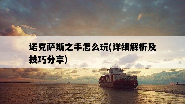 諾克薩斯之手怎么玩，詳細解析及技巧分享-圖1