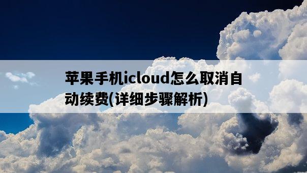 蘋果手機icloud怎么取消自動續費，詳細步驟解析-圖1