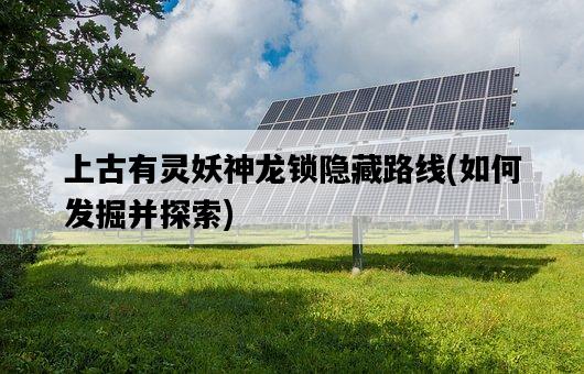 上古有靈妖神龍鎖隱藏路線，如何發掘并探索-圖1