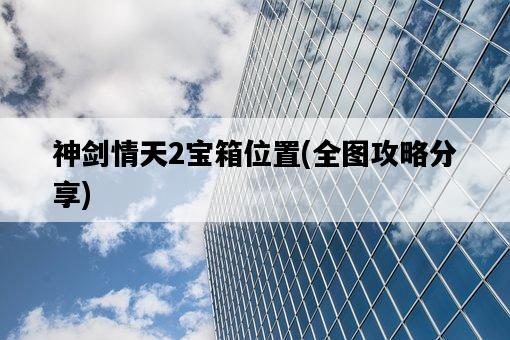 神劍情天2寶箱位置，全圖攻略分享-圖1