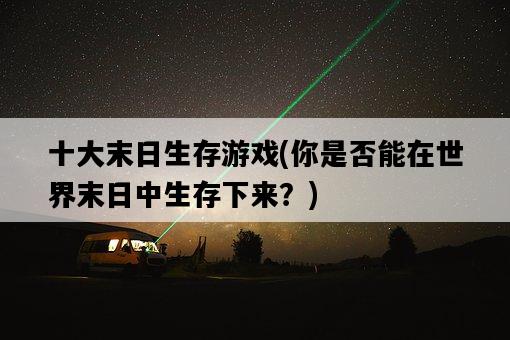 十大末日生存游戲，你是否能在世界末日中生存下來？-圖1