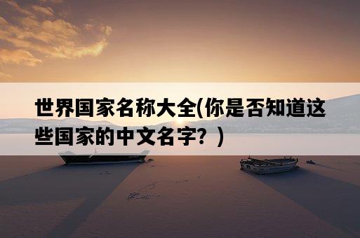世界國家名稱大全，你是否知道這些國家的中文名字？-圖1