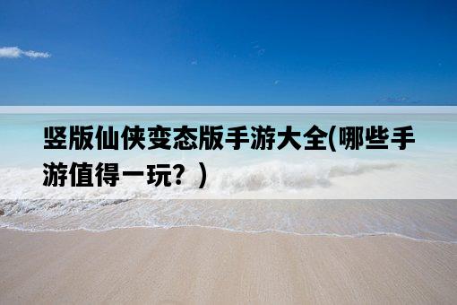 豎版仙俠變態版手游大全，哪些手游值得一玩？-圖1