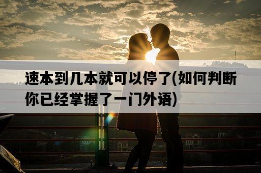 速本到幾本就可以停了，如何判斷你已經掌握了一門外語-圖1