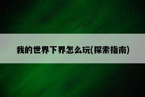 我的世界下界怎么玩，探索指南-圖1